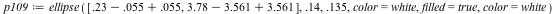 `assign`(p109, ellipse([`+`(`+`(.23, -0.55e-1), 0.55e-1), `+`(`+`(3.78, -3.561), 3.561)], .14, .135, color = white, filled = true, color = white))