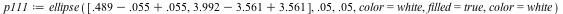 `assign`(p111, ellipse([`+`(`+`(.489, -0.55e-1), 0.55e-1), `+`(`+`(3.992, -3.561), 3.561)], 0.5e-1, 0.5e-1, color = white, filled = true, color = white))