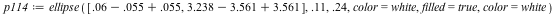 `assign`(p114, ellipse([`+`(`+`(0.6e-1, -0.55e-1), 0.55e-1), `+`(`+`(3.238, -3.561), 3.561)], .11, .24, color = white, filled = true, color = white))