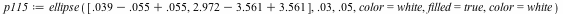 `assign`(p115, ellipse([`+`(`+`(0.39e-1, -0.55e-1), 0.55e-1), `+`(`+`(2.972, -3.561), 3.561)], 0.3e-1, 0.5e-1, color = white, filled = true, color = white))