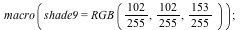 macro(shade9 = RGB(`*`(102, `/`(1, 255)), `*`(102, `/`(1, 255)), `*`(153, `/`(1, 255)))); 1