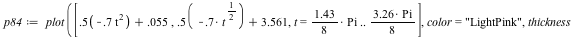 `assign`(p84, plot([`+`(`*`(.5, `+`(`-`(`*`(.7, `*`(`^`(t, 2)))))), 0.55e-1), `+`(`*`(.5, `+`(`-`(`*`(.7, `*`(`^`(t, `/`(1, 2))))))), 3.561), t = `*`(`*`(1.43, `/`(1, 8)), `*`(Pi)) .. `*`(`+`(`*`(3.26...