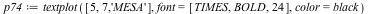 `assign`(p74, textplot([5, 7, 'MESA'], font = [TIMES, BOLD, 24], color = black))